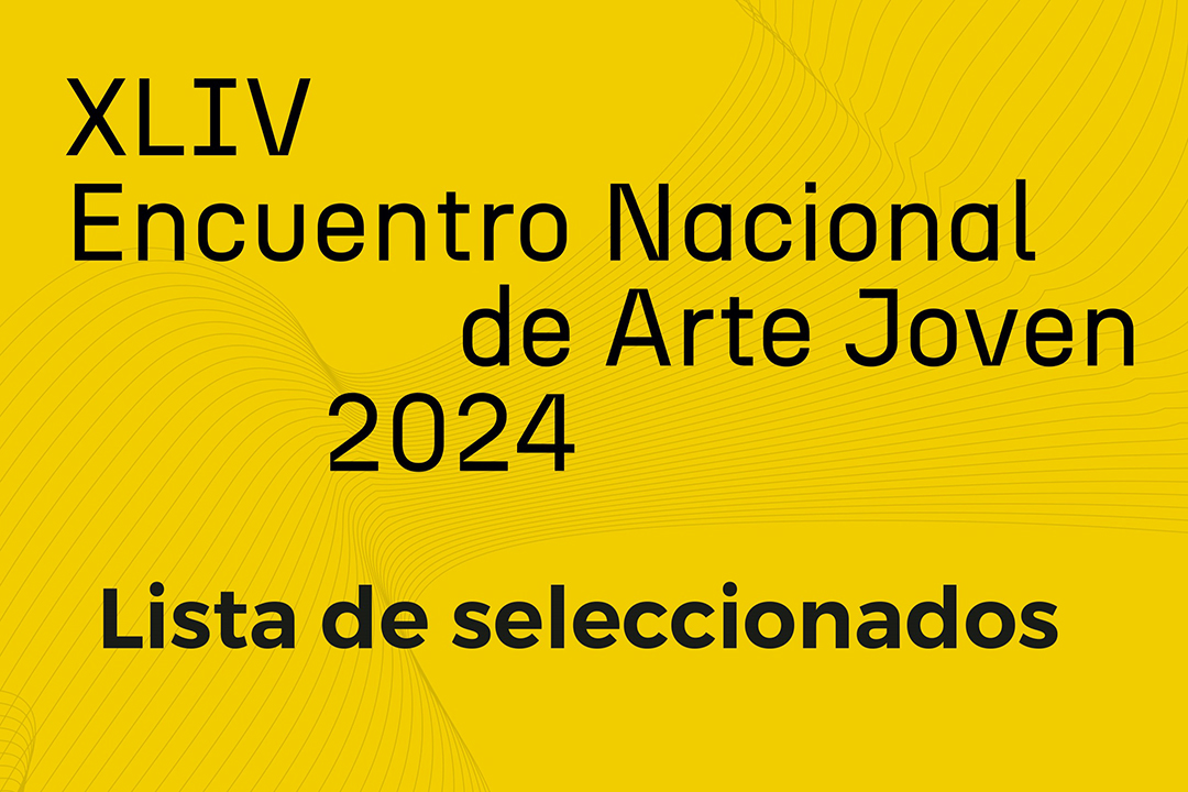 Lista de seleccionados: XLIV Encuentro Nacional de Arte Joven